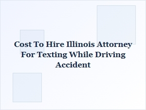 Cost of Hiring a Texting Accident Lawyer in Illinois
