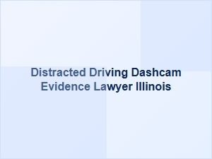 Dashcam Evidence for Illinois Distracted Driving Claims