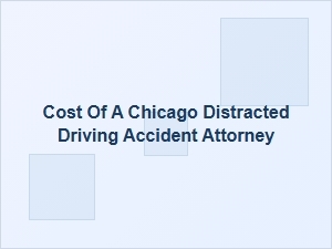 Chicago Distracted Driving Accident Attorney Costs