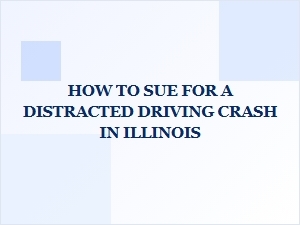 Suing for a Distracted Driving Crash in Illinois
